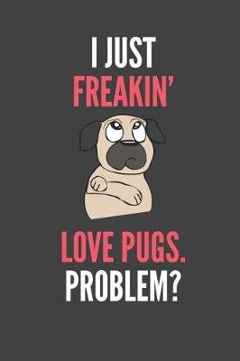 Book cover for I Just Freakin' Love Pugs Problem?