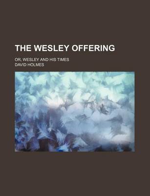 Book cover for The Wesley Offering; Or, Wesley and His Times