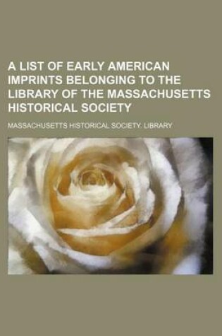 Cover of A List of Early American Imprints Belonging to the Library of the Massachusetts Historical Society