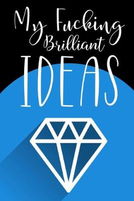 Cover of My Fucking Brilliant Ideas