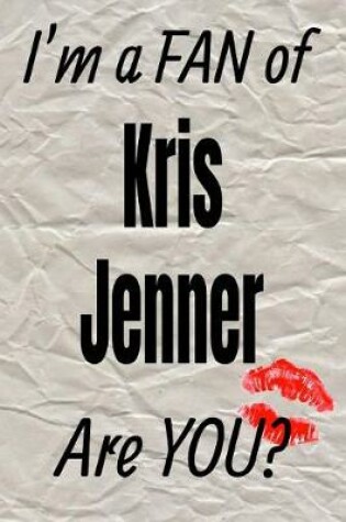 Cover of I'm a FAN of Kris Jenner Are YOU? creative writing lined journal
