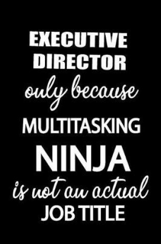 Cover of Executive Director Only Because Multitasking Ninja Is Not an Actual Job Title