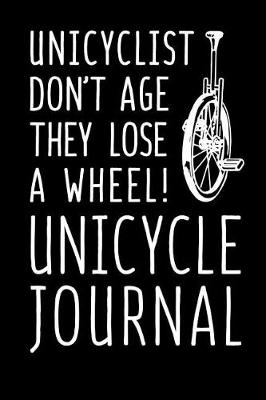 Book cover for Unicyclist Don't Age They Lose A Wheel Unicycle Journal