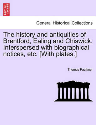 Book cover for The History and Antiquities of Brentford, Ealing and Chiswick. Interspersed with Biographical Notices, Etc. [With Plates.]