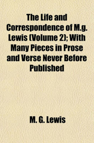 Cover of The Life and Correspondence of M.G. Lewis (Volume 2); With Many Pieces in Prose and Verse Never Before Published