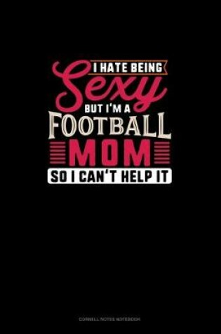 Cover of I Hate Being Sexy But I'm A Football Mom So I Can't Help It