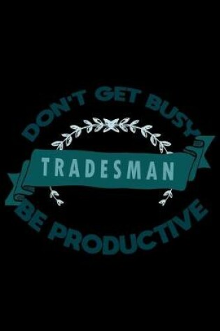 Cover of Don't get busy. Tradesman. Be productive