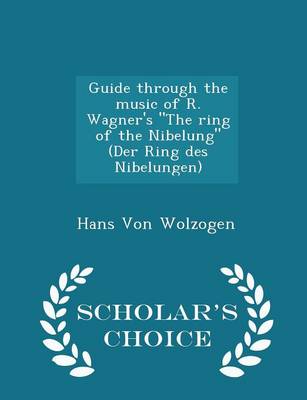 Book cover for Guide Through the Music of R. Wagner's the Ring of the Nibelung (Der Ring Des Nibelungen) - Scholar's Choice Edition