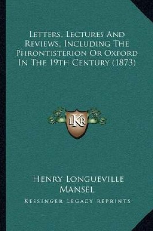 Cover of Letters, Lectures and Reviews, Including the Phrontisterion or Oxford in the 19th Century (1873)