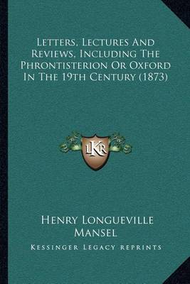 Book cover for Letters, Lectures and Reviews, Including the Phrontisterion or Oxford in the 19th Century (1873)