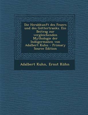 Book cover for Herabkunft Des Feuers Und Des Gottertranks. Ein Beitrag Zur Vergleichenden Mythologie Der Indogermanen Von Adalbert Kuhn