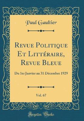 Book cover for Revue Politique Et Littéraire, Revue Bleue, Vol. 67: Du 1er Janvier au 31 Décembre 1929 (Classic Reprint)