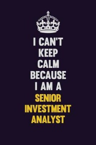Cover of I Can't Keep Calm Because I Am A Senior Investment Analyst