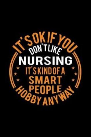 Cover of It's Okay If You Don't Like Nursing It's Kind Of A Smart People Hobby Anyway