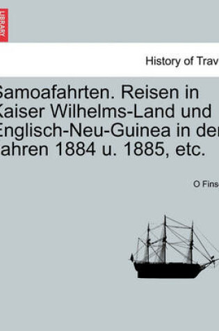 Cover of Samoafahrten. Reisen in Kaiser Wilhelms-Land Und Englisch-Neu-Guinea in Den Jahren 1884 U. 1885, Etc.