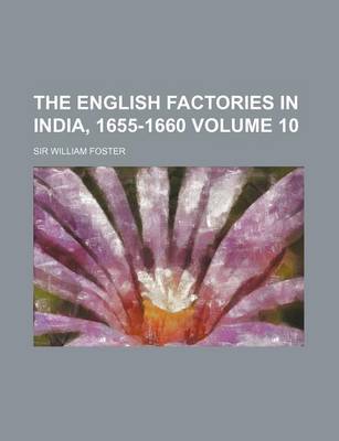 Book cover for The English Factories in India, 1655-1660 Volume 10