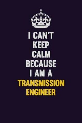 Cover of I Can't Keep Calm Because I Am A Transmission Engineer