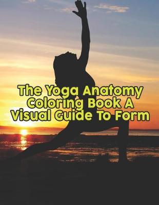 Book cover for The Yoga Anatomy Coloring Book A Visual Guide To Form