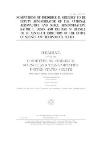 Cover of Nominations of Frederick D. Gregory to be Deputy Administrator of the National Aeronautics and Space Administration, Kathie L. Olsen and Richard M. Russell to be Associate Directors of the Office of Science and Technology Policy