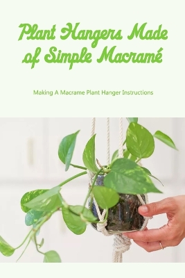 Book cover for Plant Hangers Made of Simple Macramé