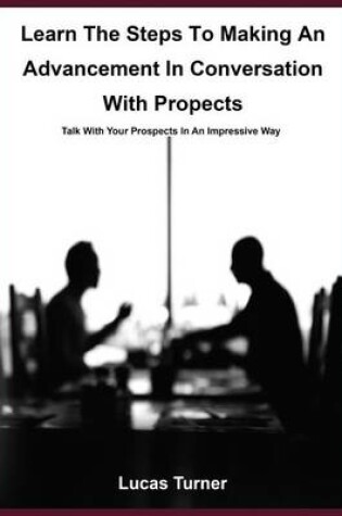 Cover of Learn the Steps to Making an Advancement in Conversation with Propects