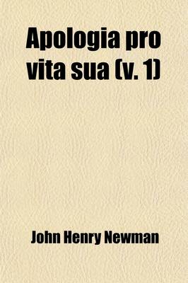 Book cover for Apologia Pro Vita Sua (Volume 1); Being a History of His Religious Opinions