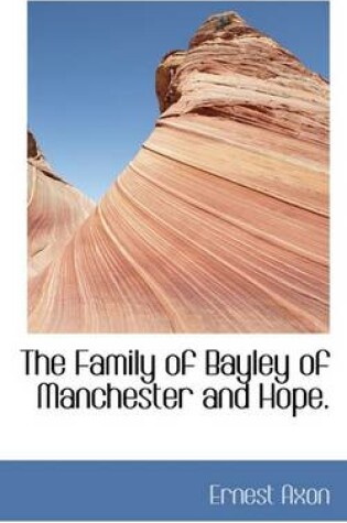 Cover of The Family of Bayley of Manchester and Hope.