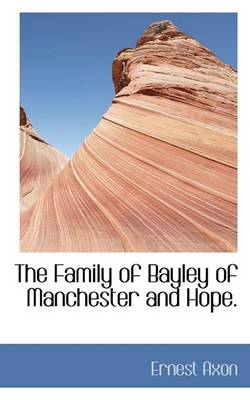 Book cover for The Family of Bayley of Manchester and Hope.