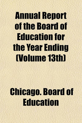 Book cover for Annual Report of the Board of Education for the Year Ending (Volume 13th)