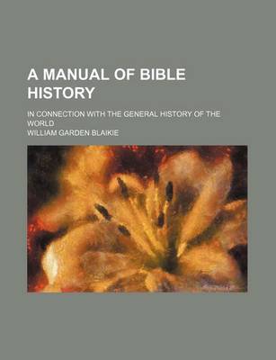 Book cover for A Manual of Bible History; In Connection with the General History of the World