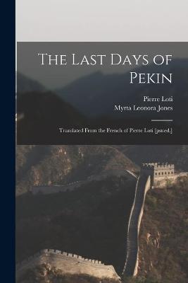 Book cover for The Last Days of Pekin; Translated From the French of Pierre Loti [psued.]