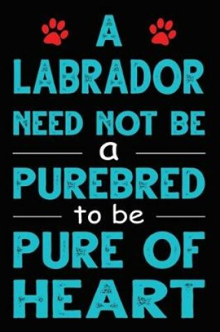 Cover of A Labrador Need Not Be a Purebred to be Pure Of Heart