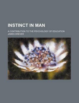 Book cover for Instinct in Man; A Contribution to the Psychology of Education