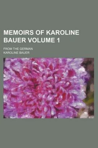 Cover of Memoirs of Karoline Bauer Volume 1; From the German