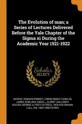 Cover of The Evolution of Man; A Series of Lectures Delivered Before the Yale Chapter of the SIGMA XI During the Academic Year 1921-1922