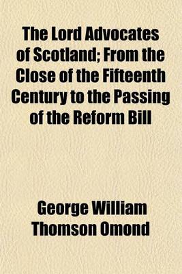 Book cover for The Lord Advocates of Scotland Volume 2; From the Close of the Fifteenth Century to the Passing of the Reform Bill