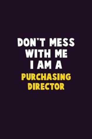 Cover of Don't Mess With Me, I Am A Purchasing Director