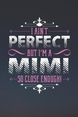 Book cover for I Ain't Perfect But I'm A Mimi So Close Enough!