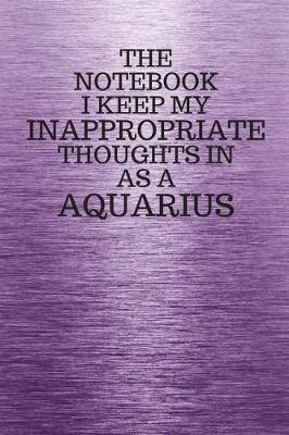 Book cover for The Notebook I Keep My Inappropriate Thoughts In Aa A Aquarius