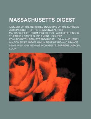 Book cover for Massachusetts Digest; A Digest of the Reported Decisions of the Supreme Judicial Court of the Commonwealth of Massachusetts from 1804 to 1879 with References to Earlier Cases. Supplement. 1879-1887