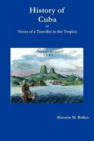 Cover of History of Cuba or Notes of a Traveller in the Tropics