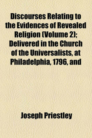 Cover of Discourses Relating to the Evidences of Revealed Religion (Volume 2); Delivered in the Church of the Universalists, at Philadelphia, 1796, and