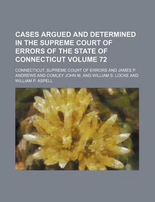 Book cover for Cases Argued and Determined in the Supreme Court of Errors of the State of Connecticut Volume 72