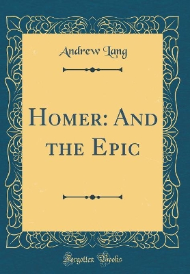 Book cover for Homer: And the Epic (Classic Reprint)