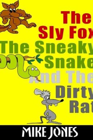Cover of The Sly Fox, the Sneaky Snake and the Dirty Rat