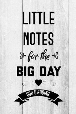 Cover of Little Notes for the Big Day Our Wedding