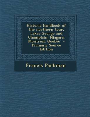 Book cover for Historic Handbook of the Northern Tour, Lakes George and Champlain; Niagara; Montreal; Quebec - Primary Source Edition