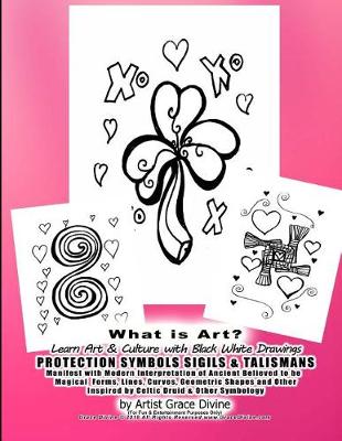 Book cover for What is Art? Learn Art & Culture with Black White Drawings PROTECTION SYMBOLS SIGILS & TALISMANS Manifest with Modern Interpretation of Ancient Believed to be Magical Forms, Lines, Curves, Geometric Shapes and Other Inspired by Celtic Druid & Other