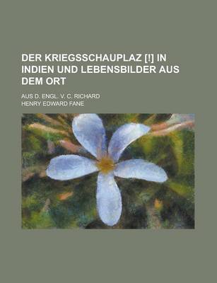 Book cover for Der Kriegsschauplaz [!] in Indien Und Lebensbilder Aus Dem Ort; Aus D. Engl. V. C. Richard