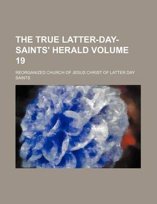 Book cover for The True Latter-Day-Saints' Herald Volume 19